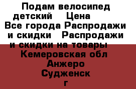 Подам велосипед детский. › Цена ­ 700 - Все города Распродажи и скидки » Распродажи и скидки на товары   . Кемеровская обл.,Анжеро-Судженск г.